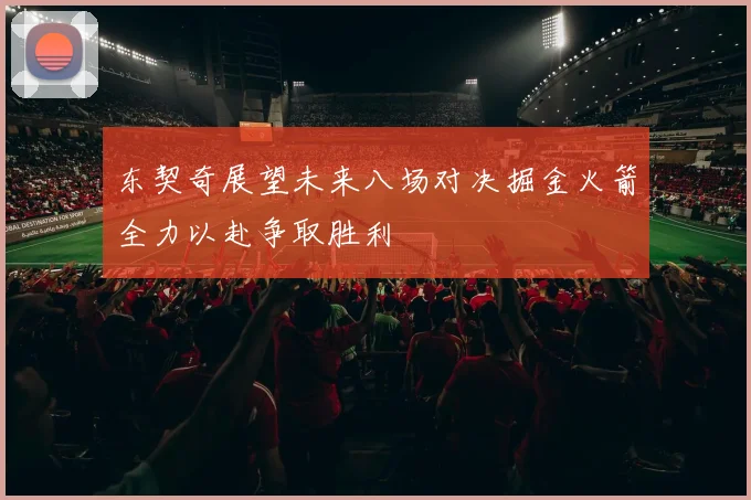 东契奇展望未来八场对决掘金火箭全力以赴争取胜利