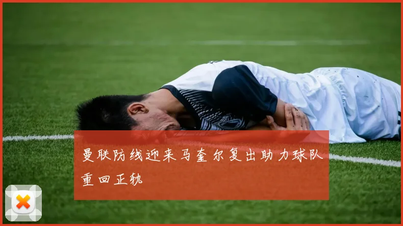 曼联防线迎来马奎尔复出助力球队重回正轨
