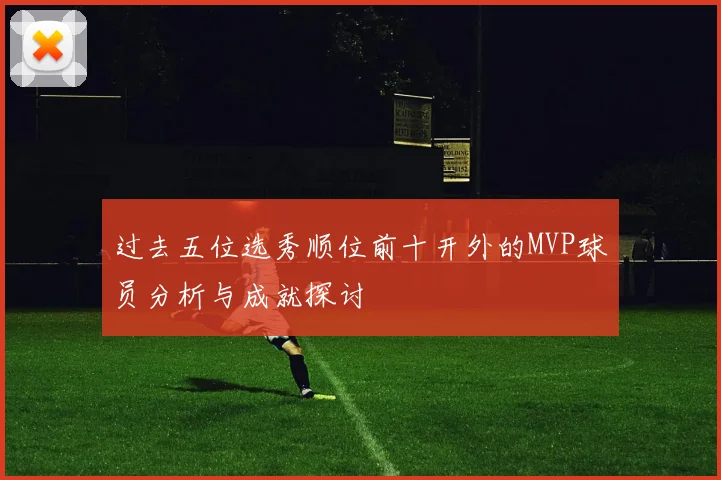 过去五位选秀顺位前十开外的MVP球员分析与成就探讨